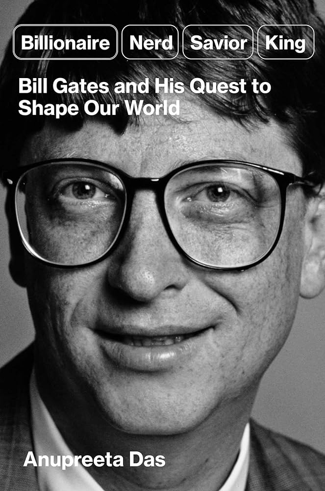 Billionaire, Nerd, Savior, King Bill Gates and His Quest to Shape Our World